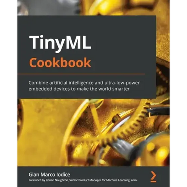TinyML Cookbook: Combine artificial intelligence and ultra-low-power embedded devices to make the world smarter