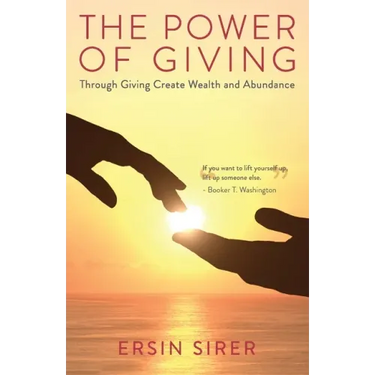 The Power of Giving: Through Giving Create Wealth and Abundance