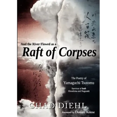 And the River Flowed as a Raft of Corpses: The Poetry of Yamaguchi Tsutomu, Survivor of Both Hiroshima and Nagasaki