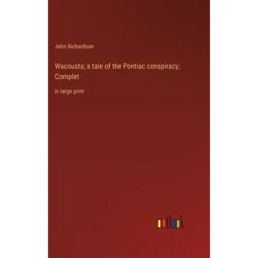 Wacousta; a tale of the Pontiac conspiracy; Complet: in large print