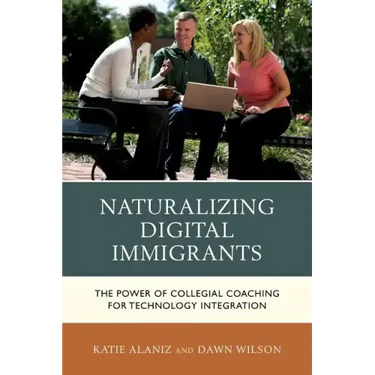Naturalizing Digital Immigrants: The Power of Collegial Coaching for Technology Integration