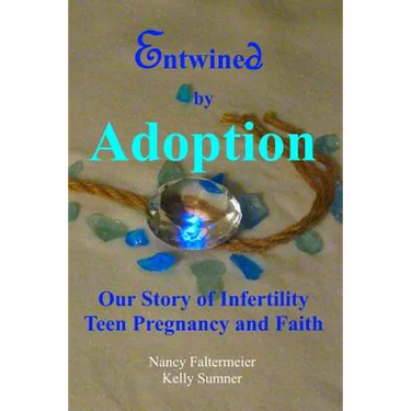 Entwined By Adoption: Our Story of Infertility, Teen Pregnancy, and Faith.