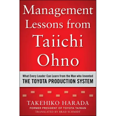 Management Lessons from Taiichi Ohno: What Every Leader Can Learn from the Man Who Invented the Toyota Production System