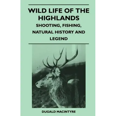 Wild Life Of The Highlands - Shooting, Fishing, Natural History And Legend