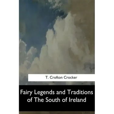 Fairy Legends and Traditions of The South of Ireland