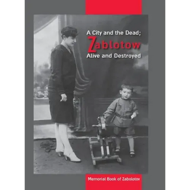 A City and the Dead; Zablotow Alive and Destroyed: Memorial Book of Zabolotov, Ukraine