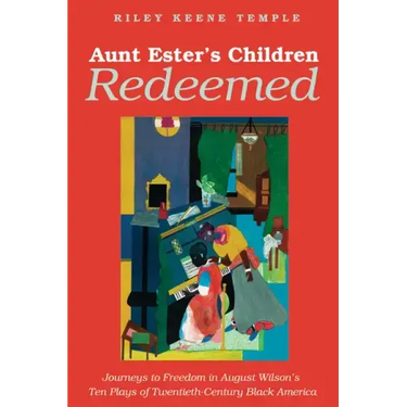 Aunt Ester's Children Redeemed: Journeys to Freedom in August Wilson's Ten Plays of Twentieth-Century Black America