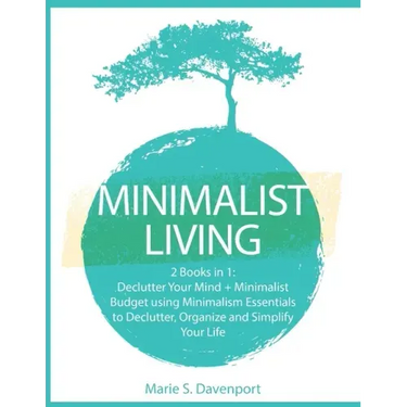 Minimalist Living: 2 Books in 1: Declutter Your Mind + Minimalist Budget using Minimalism Essentials to Declutter, Organize and Simplify Your Life