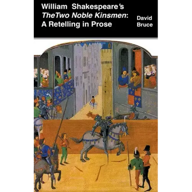 William Shakespeare's The Two Noble Kinsmen: A Retelling in Prose