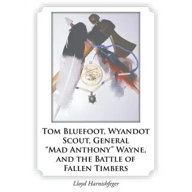 Tom Bluefoot, Wyandot Scout, General "Mad Anthony" Wayne, and the Battle of Fallen Timbers