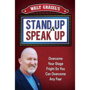 Walt Grassl's Stand Up & Speak Up: Overcome Your Stage Fright So You Can Overcome Any Fear