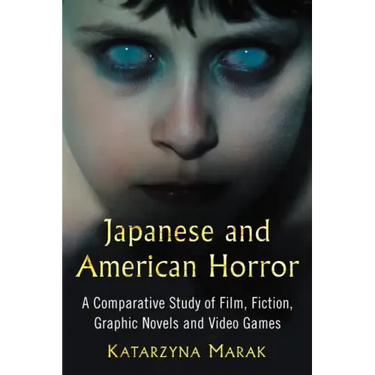 Japanese and American Horror: A Comparative Study of Film, Fiction, Graphic Novels and Video Games