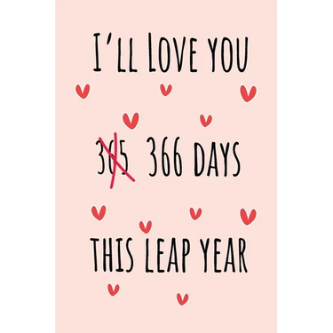 I'll Love you 366 Days this Leap Year: Special leap birthday gift for your loved ones, cute leap day gift for girls, boys, woman and men, greeting car