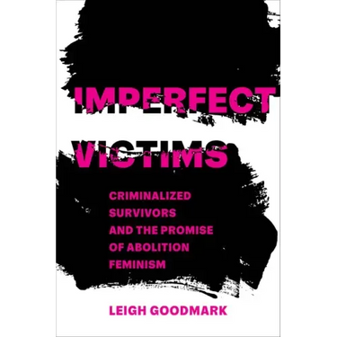 Imperfect Victims: Criminalized Survivors and the Promise of Abolition Feminism Volume 8