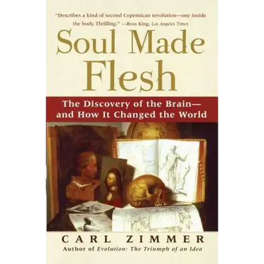 Soul Made Flesh: The Discovery of the Brain--And How It Changed the World