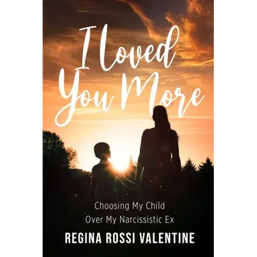 I Loved You More: Choosing My Child Over My Narcissistic Ex