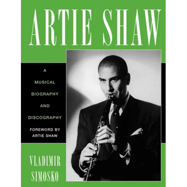 Artie Shaw: A Musical Biography and Discography