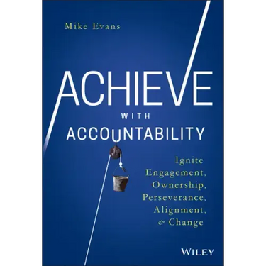 Achieve with Accountability: Ignite Engagement, Ownership, Perseverance, Alignment, and Change