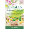 Herbalism Advanced guide: Discover Ten Wild Herbs useful for Modern Problems. Learn how to Grow and Use Common and Wild Herbs at Home for Herbal