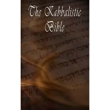 The Kabbalistic Bible According to the Zohar, Torah, Talmud and Midrash