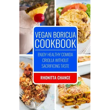 Vegan Boricua Cookbook: Enjoy Healthy Comida Criolla Without Sacrificing Taste