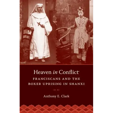 Heaven in Conflict: Franciscans and the Boxer Uprising in Shanxi