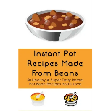 Instant Pot Recipes Made From Beans: 50 Healthy & Super Tasty Instant Pot Bean Recipes You'll Love: What Is The Ratio Of Beans To Water
