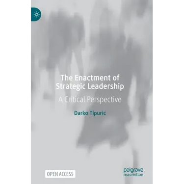 The Enactment of Strategic Leadership: A Critical Perspective