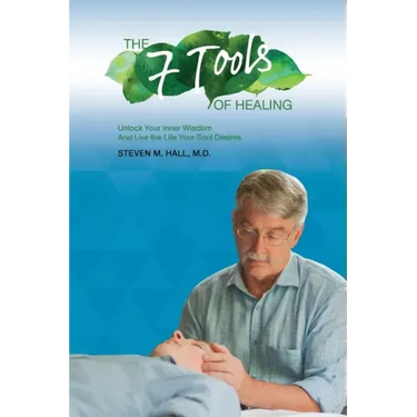 The Seven Tools of Healing: Unlock Your Inner Wisdom And Live the Life Your Soul Desires