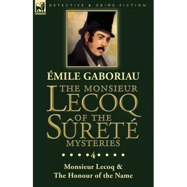 The Monsieur Lecoq of the Sûreté Mysteries: Volume 4- Two Volumes in One Edition Monsieur Lecoq & The Honour of the Name