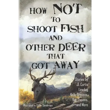 How Not to Shoot Fish, and Other Deer that Got Away