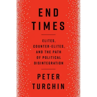 End Times: Elites, Counter-Elites, and the Path of Political Disintegration