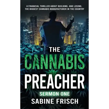 The Cannabis Preacher Sermon One: A financial thriller about building and losing the biggest Cannabis Manufacturer in the country