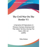 The Civil War On The Border V1: A Narrative Of Operations In Missouri, Kansas, Arkansas, And The Indian Territory During The Years, 1861-62 (1899)