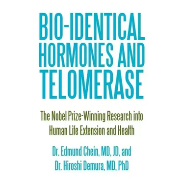 Bio-identical Hormones and Telomerase: The Nobel Prize-Winning Research into Human Life Extension and Health