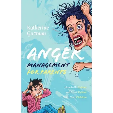 Anger Management for Parents: How to Be Calmer and More Patient With Your Children