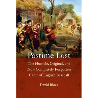 Pastime Lost: The Humble, Original, and Now Completely Forgotten Game of English Baseball