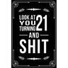 Look at You Turning 21 and Shit: Funny birthday gift for 21 year old
