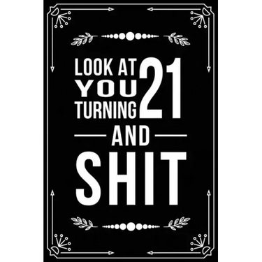 Look at You Turning 21 and Shit: Funny birthday gift for 21 year old