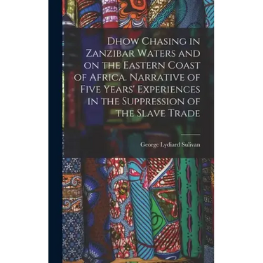 Dhow Chasing in Zanzibar Waters and on the Eastern Coast of Africa. Narrative of Five Years' Experiences in the Suppression of the Slave Trade
