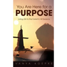 You Are Here for a Purpose: Living Life to the Fullest in All Seasons