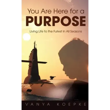 You Are Here for a Purpose: Living Life to the Fullest in All Seasons