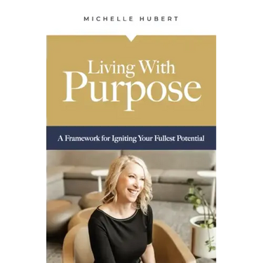 Living With Purpose: A Framework for Igniting Your Fullest Potential