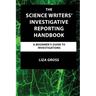 The Science Writers' Investigative Reporting Handbook: A Beginner's Guide to Investigations