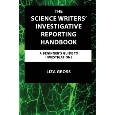 The Science Writers' Investigative Reporting Handbook: A Beginner's Guide to Investigations