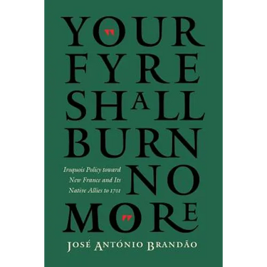 Your Fyre Shall Burn No More: Iroquois Policy Toward New France and Its Native Allies to 1701