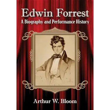 Edwin Forrest: A Biography and Performance History