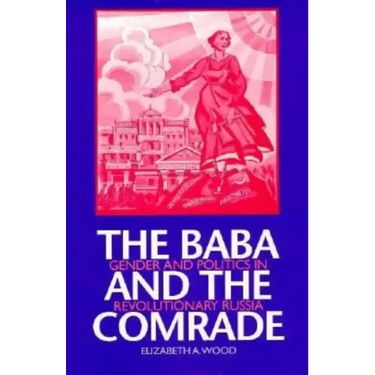 The Baba and the Comrade: Gender and Politics in Revolutionary Russia