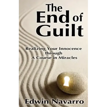 The End of Guilt: Realizing Your Innocence through A Course in Miracles