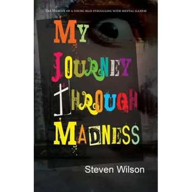 My Journey Through Madness: The Memoir of a Young Man Struggling with Mental Illness